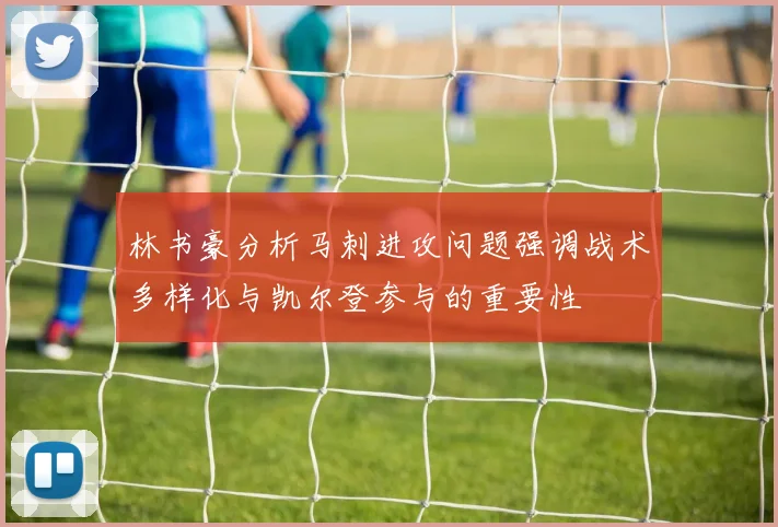 林书豪分析马刺进攻问题强调战术多样化与凯尔登参与的重要性